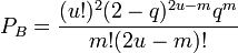 P_{B}={\frac  {(u!)^{2}(2-q)^{{2u-m}}q^{m}}{m!(2u-m)!}}