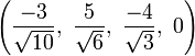 \left({\frac  {-3}{{\sqrt  {10}}}},\ {\frac  {5}{{\sqrt  {6}}}},\ {\frac  {-4}{{\sqrt  {3}}}},\ 0\right)