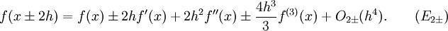 f(x\pm 2h)=f(x)\pm 2hf'(x)+2h^{2}f''(x)\pm {\frac  {4h^{3}}{3}}f^{{(3)}}(x)+O_{{2\pm }}(h^{4}).\qquad (E_{{2\pm }})