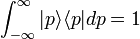 \int _{{-\infty }}^{{\infty }}|p\rangle \langle p|dp=1