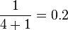 {\frac  {1}{4+1}}=0.2