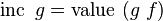 \operatorname {inc}\ g=\operatorname {value}\ (g\ f)