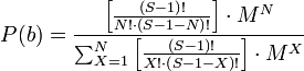 P(b)={\frac  {\left[{\frac  {\left(S-1\right)!}{N!\cdot \left(S-1-N\right)!}}\right]\cdot M^{N}}{\sum _{{X=1}}^{N}\left[{\frac  {\left(S-1\right)!}{X!\cdot \left(S-1-X\right)!}}\right]\cdot M^{X}}}