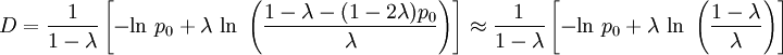 D={\frac  {1}{1-\lambda }}\left[-{\mbox{ln }}p_{0}+\lambda {\mbox{ ln }}\left({\frac  {1-\lambda -(1-2\lambda )p_{0}}{\lambda }}\right)\right]\approx {\frac  {1}{1-\lambda }}\left[-{\mbox{ln }}p_{0}+\lambda {\mbox{ ln }}\left({\frac  {1-\lambda }{\lambda }}\right)\right]