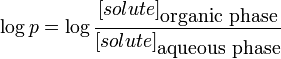 \log p=\log {\frac  {[solute]_{{\mbox{organic phase}}}}{[solute]_{{\mbox{aqueous phase}}}}}