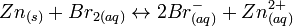 Zn_{{(s)}}+Br_{{2(aq)}}\leftrightarrow 2Br_{{(aq)}}^{{-}}+Zn_{{(aq)}}^{{2+}}