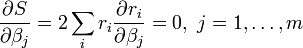 {\frac  {\partial S}{\partial \beta _{j}}}=2\sum _{i}r_{i}{\frac  {\partial r_{i}}{\partial \beta _{j}}}=0,\ j=1,\ldots ,m