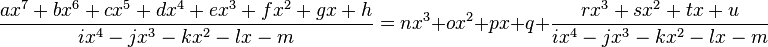 {\dfrac  {ax^{7}+bx^{6}+cx^{5}+dx^{4}+ex^{3}+fx^{2}+gx+h}{ix^{4}-jx^{3}-kx^{2}-lx-m}}=nx^{3}+ox^{2}+px+q+{\dfrac  {rx^{3}+sx^{2}+tx+u}{ix^{4}-jx^{3}-kx^{2}-lx-m}}