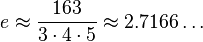 e\approx {163 \over 3\cdot 4\cdot 5}\approx 2.7166\dots 