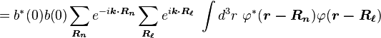 =b^{*}(0)b(0)\sum _{{{\boldsymbol  {R_{n}}}}}e^{{-i{\boldsymbol  {k\cdot R_{n}}}}}\sum _{{{\boldsymbol  {R_{{\ell }}}}}}e^{{i{\boldsymbol  {k\cdot R_{{\ell }}}}}}\ \int d^{3}r\ \varphi ^{*}({\boldsymbol  {r-R_{n}}})\varphi ({\boldsymbol  {r-R_{{\ell }}}})