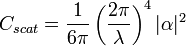 C_{{scat}}={\frac  {1}{6\pi }}\left({\frac  {2\pi }{\lambda }}\right)^{4}|\alpha |^{2}