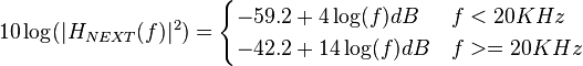 10\log(|H_{{NEXT}}(f)|^{2})={\begin{cases}-59.2+4\log(f)dB&f<20KHz\\-42.2+14\log(f)dB&f>=20KHz\end{cases}}