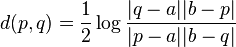 d(p,q)={\frac  {1}{2}}\log {\frac  {|q-a||b-p|}{|p-a||b-q|}}