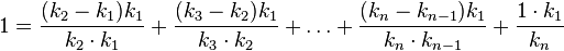 1={\frac  {(k_{2}-k_{1})k_{1}}{k_{2}\cdot k_{1}}}+{\frac  {(k_{3}-k_{2})k_{1}}{k_{3}\cdot k_{2}}}+\dots +{\frac  {(k_{n}-k_{{n-1}})k_{1}}{k_{n}\cdot k_{{n-1}}}}+{\frac  {1\cdot k_{1}}{k_{n}}}