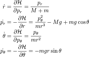 {\begin{aligned}{\dot  {r}}&={\frac  {\partial {{\mathcal  {H}}}}{\partial {p_{r}}}}={\frac  {p_{r}}{M+m}}\\{\dot  {p_{r}}}&=-{\frac  {\partial {{\mathcal  {H}}}}{\partial {r}}}={\frac  {p_{\theta }^{2}}{mr^{3}}}-Mg+mg\cos {\theta }\\{\dot  {\theta }}&={\frac  {\partial {{\mathcal  {H}}}}{\partial {p_{\theta }}}}={\frac  {p_{\theta }}{mr^{2}}}\\{\dot  {p_{\theta }}}&=-{\frac  {\partial {{\mathcal  {H}}}}{\partial {\theta }}}=-mgr\sin {\theta }\end{aligned}}