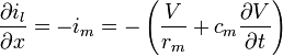 {\frac  {\partial i_{l}}{\partial x}}=-i_{m}=-\left({\frac  {V}{r_{m}}}+c_{m}{\frac  {\partial V}{\partial t}}\right)