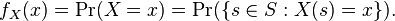 f_{X}(x)=\Pr(X=x)=\Pr(\{s\in S:X(s)=x\}).