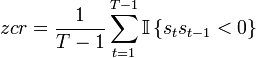 zcr={\frac  {1}{T-1}}\sum _{{t=1}}^{{T-1}}{{{\mathbb  I}}\left\{{s_{t}s_{{t-1}}<0}\right\}}