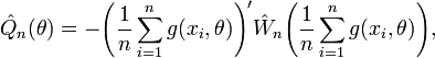 {\hat  {Q}}_{n}(\theta )=-{\Bigg (}{\frac  1n}\sum _{{i=1}}^{n}g(x_{i},\theta ){\Bigg )}'{\hat  {W}}_{n}{\Bigg (}{\frac  1n}\sum _{{i=1}}^{n}g(x_{i},\theta ){\Bigg )},