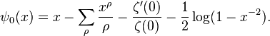 \psi _{0}(x)=x-\sum _{{\rho }}{\frac  {x^{{\rho }}}{\rho }}-{\frac  {\zeta '(0)}{\zeta (0)}}-{\frac  {1}{2}}\log(1-x^{{-2}}).