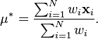 {\mathbf  {\mu ^{*}}}={\frac  {\sum _{{i=1}}^{N}w_{i}{\mathbf  {x}}_{i}}{\sum _{{i=1}}^{N}w_{i}}}.