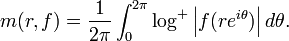 m(r,f)={\frac  {1}{2\pi }}\int _{{0}}^{{2\pi }}\log ^{+}\left|f(re^{{i\theta }})\right|d\theta .\,