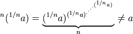 {}^{{n}}({}^{{1/n}}a)=\underbrace {({}^{{1/n}}a)^{{({}^{{1/n}}a)^{{\cdot ^{{\cdot ^{{\cdot ^{{\cdot ^{{({}^{{1/n}}a)}}}}}}}}}}}}}_{n}\neq a