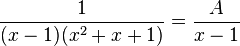 {\frac  {1}{(x-1)(x^{2}+x+1)}}={\frac  {A}{x-1}}