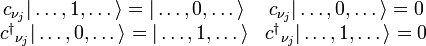 {\begin{matrix}c_{{\nu _{j}}}|\dots ,1,\dots \rangle =|\dots ,0,\dots \rangle &c_{{\nu _{j}}}|\dots ,0,\dots \rangle =0\\{c^{{\dagger }}}_{{\nu _{j}}}|\dots ,0,\dots \rangle =|\dots ,1,\dots \rangle &{c^{{\dagger }}}_{{\nu _{j}}}|\dots ,1,\dots \rangle =0\end{matrix}}