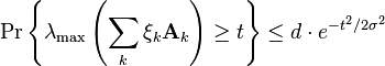 \Pr \left\{\lambda _{{{\text{max}}}}\left(\sum _{k}\xi _{k}{\mathbf  {A}}_{k}\right)\geq t\right\}\leq d\cdot e^{{-t^{2}/2\sigma ^{2}}}