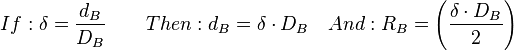 If:{\delta }={\frac  {d_{B}}{D_{B}}}\qquad Then:d_{B}=\delta \cdot D_{B}\quad And:R_{B}={\left({{\frac  {\delta \cdot D_{B}}{2}}}\right)}