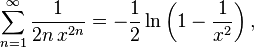 \sum _{{n=1}}^{\infty }{\frac  {1}{2n\,x^{{2n}}}}=-{\frac  {1}{2}}\ln \left(1-{\frac  {1}{x^{2}}}\right),