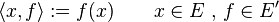 \langle x,f\rangle :=f(x)\qquad x\in E{\mbox{ , }}f\in E'