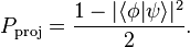 P_{{\mathrm  {proj}}}={\frac  {1-|\langle \phi |\psi \rangle |^{2}}{2}}.