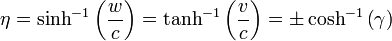 \eta =\sinh ^{{-1}}\left({\frac  {w}{c}}\right)=\tanh ^{{-1}}\left({\frac  {v}{c}}\right)=\pm \cosh ^{{-1}}\left(\gamma \right)