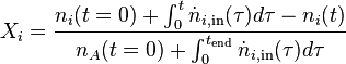 X_{{i}}={\frac  {n_{{i}}(t=0)+\int _{0}^{t}{\dot  {n}}_{{i,{\text{in}}}}(\tau )d\tau -n_{i}(t)}{n_{{A}}(t=0)+\int _{0}^{{t_{{{\text{end}}}}}}{\dot  {n}}_{{i,{\text{in}}}}(\tau )d\tau }}