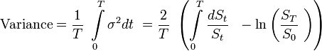 {\text{Variance}}={\frac  {1}{T}}\ \int \limits _{{0}}^{{T}}\sigma ^{2}dt\ ={\frac  {2}{T}}\ \left(\int \limits _{{0}}^{{T}}{\frac  {dS_{{t}}}{S_{{t}}}}\ \ -\ln \left({\frac  {S_{{T}}}{S_{{0}}}}\ \right)\right)