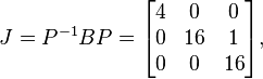 J=P^{{-1}}BP={\begin{bmatrix}4&0&0\\0&16&1\\0&0&16\end{bmatrix}},