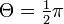 \Theta ={\tfrac  {1}{2}}\pi 