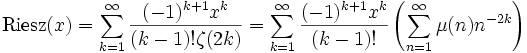 {{\rm {Riesz}}}(x)=\sum _{{k=1}}^{\infty }{\frac  {(-1)^{{k+1}}x^{k}}{(k-1)!\zeta (2k)}}=\sum _{{k=1}}^{\infty }{\frac  {(-1)^{{k+1}}x^{k}}{(k-1)!}}\left(\sum _{{n=1}}^{\infty }\mu (n)n^{{-2k}}\right)