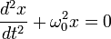 {\frac  {d^{{2}}x}{dt^{{2}}}}+\omega _{{0}}^{{2}}x=0