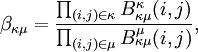 \beta _{{\kappa \mu }}={\frac  {\prod _{{(i,j)\in \kappa }}B_{{\kappa \mu }}^{\kappa }(i,j)}{\prod _{{(i,j)\in \mu }}B_{{\kappa \mu }}^{\mu }(i,j)}},