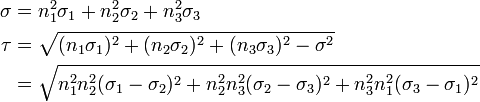 {\begin{aligned}\sigma &=n_{1}^{2}\sigma _{{1}}+n_{2}^{2}\sigma _{{2}}+n_{3}^{2}\sigma _{{3}}\\\tau &={\sqrt  {(n_{1}\sigma _{{1}})^{2}+(n_{2}\sigma _{{2}})^{2}+(n_{3}\sigma _{{3}})^{2}-\sigma ^{2}}}\\&={\sqrt  {n_{1}^{2}n_{2}^{2}(\sigma _{1}-\sigma _{2})^{2}+n_{2}^{2}n_{3}^{2}(\sigma _{2}-\sigma _{3})^{2}+n_{3}^{2}n_{1}^{2}(\sigma _{3}-\sigma _{1})^{2}}}\end{aligned}}