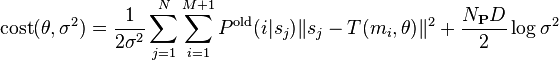 \operatorname {cost}(\theta ,\sigma ^{2})={\frac  {1}{2\sigma ^{2}}}\sum _{{j=1}}^{N}\sum _{{i=1}}^{{M+1}}P^{{{\text{old}}}}(i|s_{j})\lVert s_{j}-T(m_{i},\theta )\rVert ^{2}+{\frac  {N_{{\mathbf  {P}}}D}{2}}\log {\sigma ^{2}}