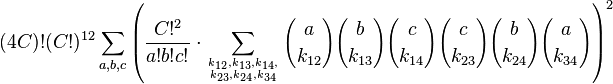 (4C)!(C!)^{{12}}\sum _{{a,b,c}}{\left({\frac  {C!^{2}}{a!b!c!}}\cdot \sum _{{k_{{12}},k_{{13}},k_{{14}}, \atop k_{{23}},k_{{24}},k_{{34}}}}{{a \choose k_{{12}}}{b \choose k_{{13}}}{c \choose k_{{14}}}{c \choose k_{{23}}}{b \choose k_{{24}}}{a \choose k_{{34}}}}\right)^{2}}