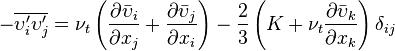 -\overline {\upsilon _{i}^{\prime }\upsilon _{j}^{\prime }}=\nu _{t}\left({\frac  {\partial {\bar  \upsilon }_{i}}{\partial x_{j}}}+{\frac  {\partial {\bar  \upsilon }_{j}}{\partial x_{i}}}\right)-{\frac  {2}{3}}\left(K+\nu _{t}{\frac  {\partial {\bar  \upsilon }_{k}}{\partial x_{k}}}\right)\delta _{{ij}}