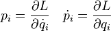 p_{i}={\frac  {\partial L}{\partial {\dot  {q}}_{i}}}\quad {\dot  {p}}_{i}={\frac  {\partial L}{\partial {q}_{i}}}