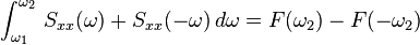 \int _{{\omega _{1}}}^{{\omega _{2}}}\,S_{{xx}}(\omega )+S_{{xx}}(-\omega )\,d\omega =F(\omega _{2})-F(-\omega _{2})