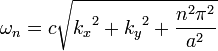 \omega _{n}=c{\sqrt  {{k_{x}}^{2}+{k_{y}}^{2}+{\frac  {n^{2}\pi ^{2}}{a^{2}}}}}