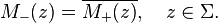 M_{-}(z)=\overline {M_{+}(z)},\quad z\in \Sigma .